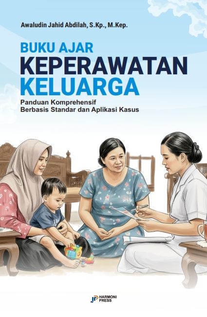 BUKU AJAR KEPERAWATAN KELUARGA: Panduan Komprehensif Berbasis Standar dan Aplikasi Kasus