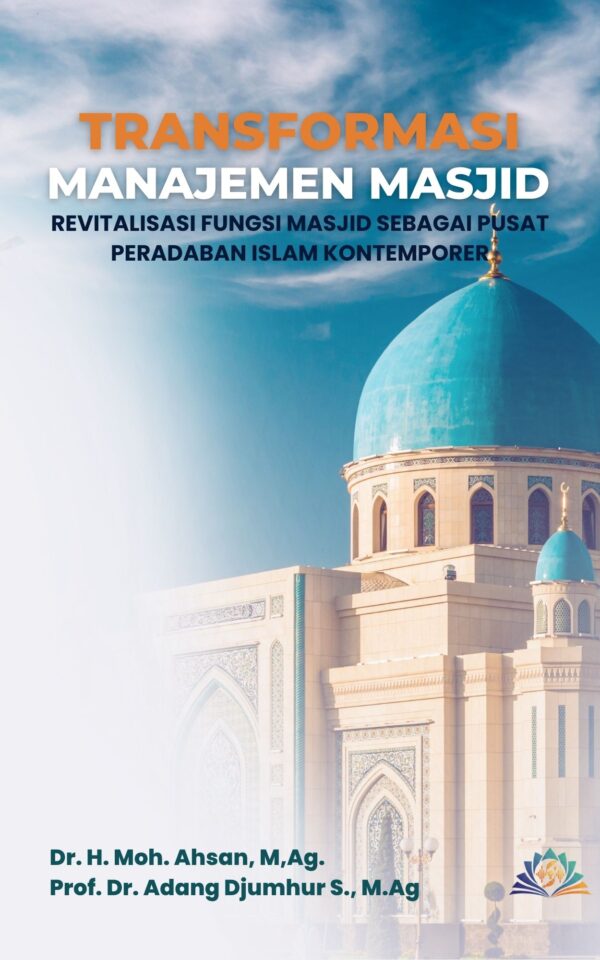 TRANSFORMASI MANAJEMEN MASJID: Revitalisasi Fungsi Masjid sebagai Pusat Peradaban Islam Kontemporer