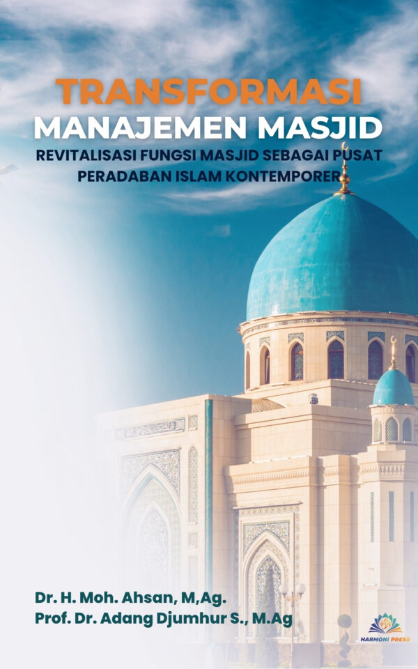 TRANSFORMASI MANAJEMEN MASJID: Revitalisasi Fungsi Masjid sebagai Pusat Peradaban Islam Kontemporer