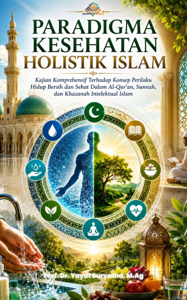PARADIGMA KESEHATAN HOLISTIK ISLAM: Kajian Komprehensif Terhadap Konsep Perilaku Hidup Bersih dan Sehat Dalam Al-Qur’an, Sunnah, dan Khazanah Intelektual Islam