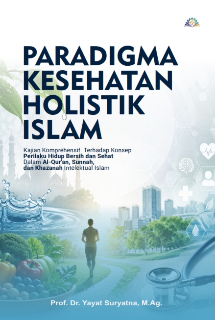 PARADIGMA KESEHATAN HOLISTIK ISLAM: Kajian Komprehensif Terhadap Konsep Perilaku Hidup Bersih dan Sehat Dalam Al-Qur’an, Sunnah, dan Khazanah Intelektual Islam