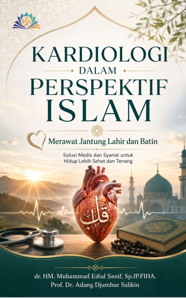 KARDIOLOGI DALAM PERSPEKTIF ISLAM, Merawat Jantung Lahir dan Batin, Solusi Medis dan Syariat untuk Hidup Lebih Sehat dan Tenang