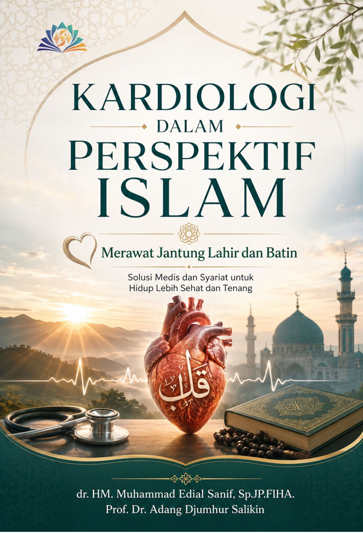 KARDIOLOGI DALAM PERSPEKTIF ISLAM, Merawat Jantung Lahir dan Batin, Solusi Medis dan Syariat untuk Hidup Lebih Sehat dan Tenang