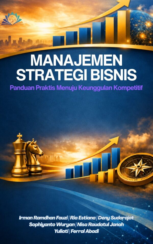 MANAJEMEN STRATEGI BISNIS:  Panduan Praktis Menuju Keunggulan Kompetitif